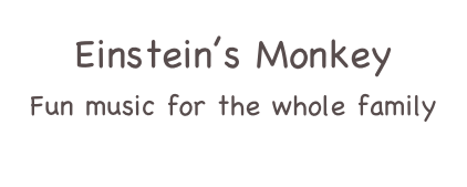 Einstein’s Monkey
Fun music for the whole family
www.EinsteinsMonkey.com